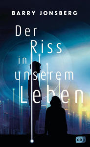Title: Der Riss in unserem Leben: Spannende und intelligente Near-Future-Dystopie, Author: Barry Jonsberg
