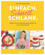 Title: Einfach. Schnell. Schlank.: Über 80 kalorienarme Rezepte zum Genießen - Auch für Fans von Weight Watchers® geeignet, Author: Jacky Malina