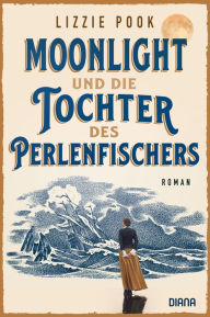 Title: Moonlight und die Tochter des Perlenfischers: Roman, Author: Lizzie Pook