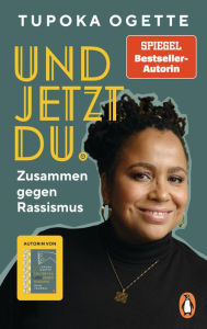 Title: Und jetzt du.: Zusammen gegen Rassismus - von SPIEGEL-Bestsellerautorin Tupoka Ogette - Mit vielen praktischen und alltagsnahen Übungen für Freunde, Familie, Schule und Beruf, Author: Tupoka Ogette