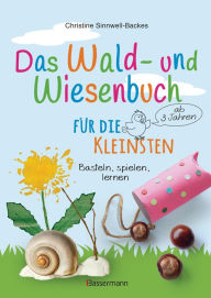 Title: Das Wald- und Wiesenbuch für die Kleinsten. Basteln, spielen, lernen ab 3 Jahren: Spielerisch und kreativ die heimische Natur erforschen, Author: Christine Sinnwell-Backes