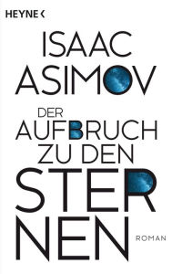Title: Der Aufbruch zu den Sternen: Roman, Author: Isaac Asimov