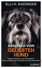 Abschied vom geliebten Hund: Trauern, loslassen, neuen Mut fassen - Was uns Hunde über das Sterben und die Liebe lehren