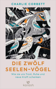 Title: Die zwölf Seelen-Vögel: Wie sie uns Trost, Ruhe und neue Kraft schenken, Author: Charlie Corbett