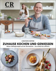 Title: Zuhause kochen und genießen: Meine Lieblingsrezepte aus der Sterneküche - von einfach bis raffiniert, Author: Christoph Rüffer