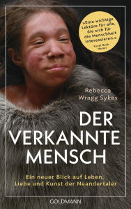 Title: Der verkannte Mensch: Ein neuer Blick auf Leben, Liebe und Kunst der Neandertaler - »Eine wichtige Lektüre für alle, die sich für die Menschheit interessieren.« Yuval Noah Harari, Author: Rebecca Wragg Sykes