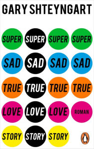 Title: Super Sad True Love Story: Roman. »Zum Schreien komisch. Wenn es nicht so realistisch wäre.« (ZDF Aspekte), Author: Gary Shteyngart