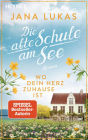 Wo dein Herz zuhause ist: Die alte Schule am See - Roman