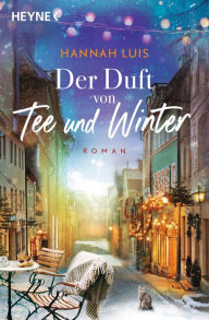 Title: Der Duft von Tee und Winter: Roman - Mit leckeren Rezepten zum Nachbacken, Author: Hannah Luis