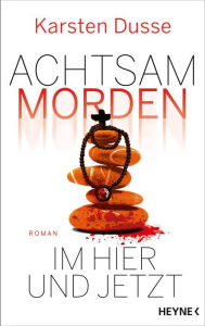 Title: Achtsam morden im Hier und Jetzt: Roman, Author: Karsten Dusse