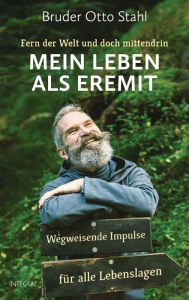 Title: Fern der Welt und doch mittendrin - Mein Leben als Eremit: Wegweisende Impulse für alle Lebenslagen, Author: Bruder Otto Stahl