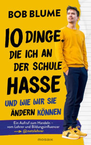 Title: Zehn Dinge, die ich an der Schule hasse: Und wie wir sie ändern können - Ein Aufruf zum Handeln - vom Lehrer und Bildungsinfluencer @netzlehrer, Author: Bob Blume