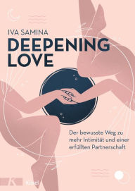 Title: Deepening Love: Der bewusste Weg zu mehr Intimität und einer erfüllten Partnerschaft - In Zusammenarbeit mit Tina Molin, Author: Iva Samina