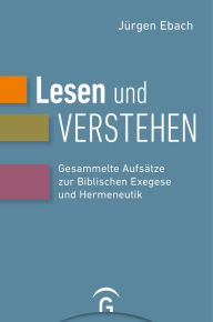 Title: Lesen und Verstehen: Gesammelte Aufsätze zur Biblischen Exegese und Hermeneutik, Author: Jürgen Ebach