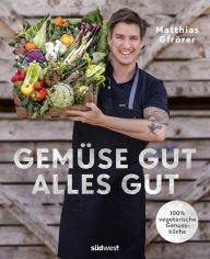 Title: Gemüse gut, alles gut: 100 % vegetarische Genussküche, Author: Matthias Gfrörer