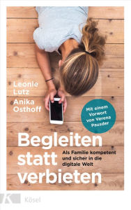 Title: Begleiten statt verbieten: Als Familie kompetent und sicher in die digitale Welt - Mit einem Vorwort von Verena Pausder, Author: Leonie Lutz