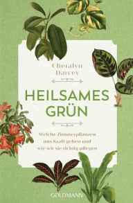 Title: Heilsames Grün: Welche Zimmerpflanzen uns Kraft geben und wie wir sie richtig pflegen, Author: Cheralyn Darcey