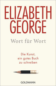 Title: Wort für Wort: oder Die Kunst, ein gutes Buch zu schreiben, Author: Elizabeth George