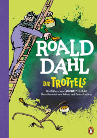 Title: Die Trottels: Neu übersetzt von Sabine und Emma Ludwig. Die weltberühmte Geschichte farbig illustriert für Kinder ab 8 Jahren, Author: Roald Dahl