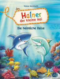 Title: Hainer der kleine Hai - Die heimliche Reise: Start der neuen Reihe für geübte Leseranfängerinnen und Leseanfänger, Author: Teresa Hochmuth