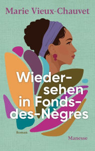 Title: Wiedersehen in Fonds-des-Nègres: Roman. Übersetzt von Nathalie Lemmens, mit einem Nachwort von Kaiama L. Glover, Author: Marie Vieux-Chauvet