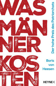 Title: Was Männer kosten: Der hohe Preis des Patriarchats, Author: Boris von Heesen