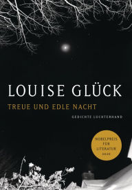 Title: Treue und edle Nacht: Gedichte - Zweisprachige Ausgabe, Author: Louise Glück