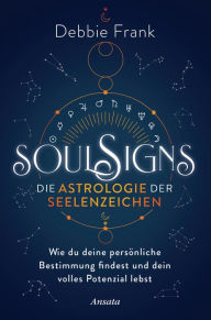 Title: Soul Signs - Die Astrologie der Seelenzeichen: Wie du deine persönliche Bestimmung findest und dein volles Potenzial lebst, Author: Debbie Frank