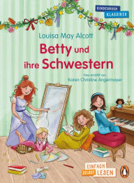 Title: Penguin JUNIOR - Einfach selbst lesen: Kinderbuchklassiker - Betty und ihre Schwestern: Einfach selbst lesen ab 7 Jahren, Author: Louisa May Alcott