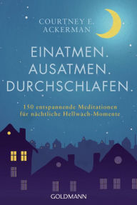 Title: Einatmen. Ausatmen. Durchschlafen.: 150 entspannende Meditationen für nächtliche Hellwach-Momente, Author: Courtney E. Ackerman