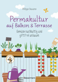 Title: Permakultur auf Balkon & Terrasse. Gemüse nachhaltig und giftfrei anbauen: Mit ausführlichem Garten- und Aussaatkalender. Bienenfreundlich!, Author: Philippe Chavanne