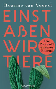 Title: Einst aßen wir Tiere: Die Zukunft unseres Essens, Author: Roanne van Voorst
