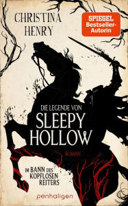 Title: Die Legende von Sleepy Hollow - Im Bann des kopflosen Reiters: Roman, Author: Christina Henry
