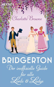 Title: Bridgerton: Der inoffizielle Guide für alle Lords und Ladys, Author: Charlotte Browne