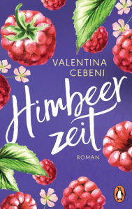 Title: Himbeerzeit: Roman - Das große Finale der italienischen Familiensaga, Author: Valentina Cebeni