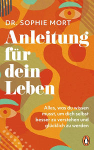 Title: Anleitung für dein Leben: Alles was du wissen musst, um dich selbst besser zu verstehen und glücklich zu werden - Der Sunday Times Bestseller, Author: Dr. Sophie Mort