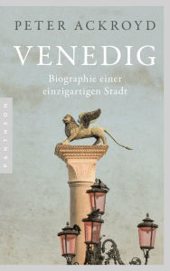 Title: Venedig: Biographie einer einzigartigen Stadt - Mit zahlreichen Abbildungen, Author: Peter Ackroyd