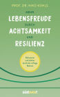 Mehr Lebensfreude durch Achtsamkeit und Resilienz: Gelassener und stärker durch die richtige Balance