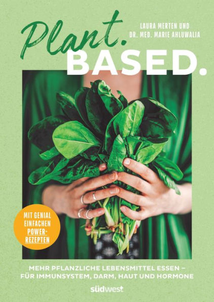 Plant. Based.: Mehr pflanzliche Lebensmittel essen - für Immunsystem, Darm, Haut und Hormone. Mit genial einfachen Power-Rezepten
