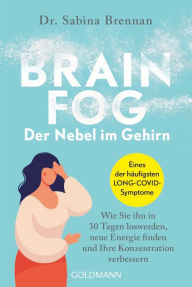 Title: Brain Fog - der Nebel im Gehirn: Wie Sie ihn in 30 Tagen loswerden, neue Energie finden und Ihre Konzentration verbessern - Eines der häufigsten LONG-COVID-Symptome, Author: Sabina Brennan