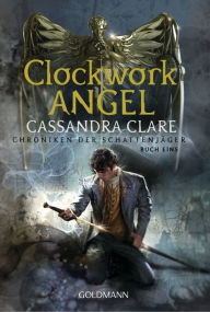 Title: Clockwork Angel: Chroniken der Schattenjäger 1, Author: Cassandra Clare