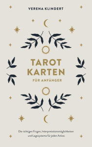 Title: Tarotkarten für Anfänger: Anwendbar mit allen Karten: Die richtigen Fragen, Interpretationsmöglichkeiten und Legesysteme für jeden Anlass, Author: Verena Klindert