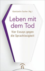 Title: Leben mit dem Tod: Vier Essays gegen die Sprachlosigkeit, Author: Anna-Maria Herta Klassen