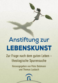 Title: Anstiftung zur Lebenskunst: Zur Frage nach dem guten Leben - theologische Spurensuche, Author: Peter Bubmann