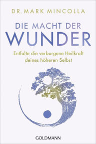 Title: Die Macht der Wunder: Entfalte die verborgene Heilkraft deines höheren Selbst, Author: Mark Mincolla