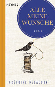 Title: Alle meine Wünsche: Roman, Author: Grégoire Delacourt