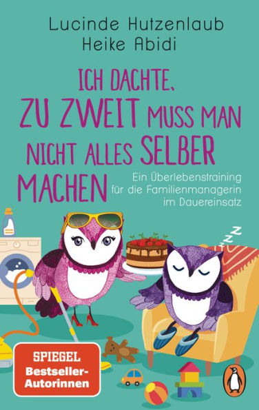 Ich dachte, zu zweit muss man nicht alles selber machen: Ein Überlebenstraining für die Familienmanagerin im Dauereinsatz