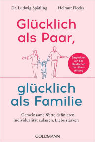 Title: Glücklich als Paar, glücklich als Familie: Die Beziehung stärken, gemeinsame Werte definieren, Individualität zulassen - Empfohlen von der Deutschen Familienstiftung -, Author: Ludwig Spätling