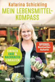 Title: Mein Lebensmittelkompass: Einfach fair und nachhaltig einkaufen, Author: Katarina Schickling