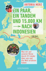 Title: Ein Paar, ein Tandem und 15.000 km nach Indonesien: Was wir auf unserer Reise durch 22 Länder über uns und die Welt erfahren haben, Author: Antonia Merz